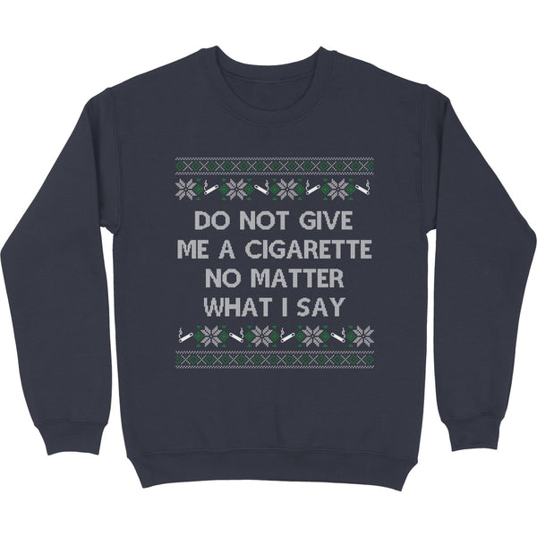 Do NOT Give Me a Cigarette Christmas Crewneck Sweatshirt - Shitheadsteve