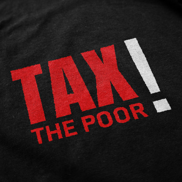 Tax The Poor T Shirt - Shitheadsteve