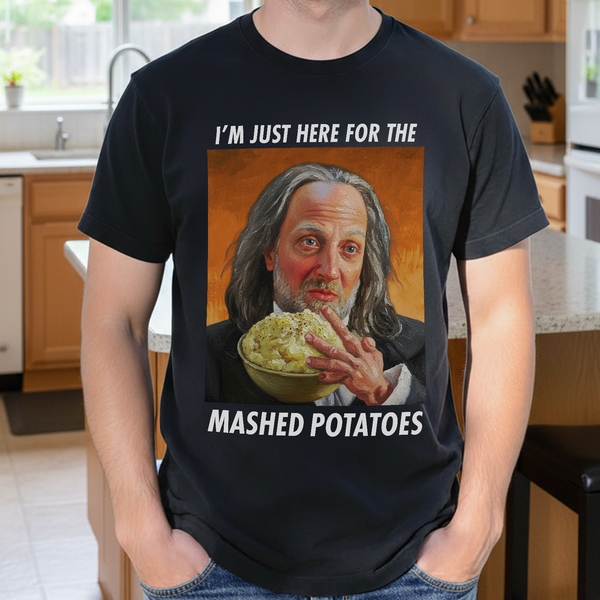 Here for the Mashed Potatoes T Shirt
