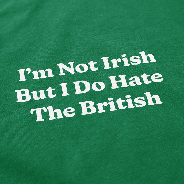 I'm Not Irish But I Do Hate The British T Shirt - Shitheadsteve