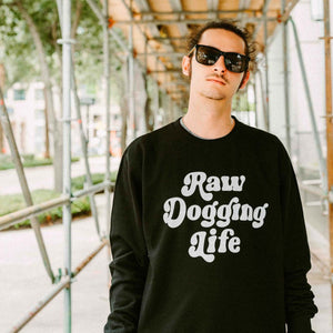 Raw Dogging Life Crewneck Sweatshirt - Shitheadsteve