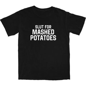 Slut for Mashed Potatoes T Shirt - Shitheadsteve